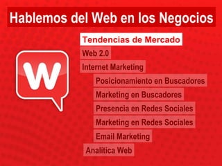 Hablemos del Web en los Negocios Posicionamiento en Buscadores Marketing en Buscadores Presencia en Redes Sociales Marketi...
