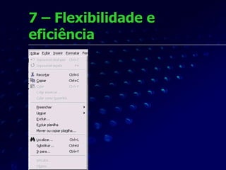 7 – Flexibilidade e eficiência 