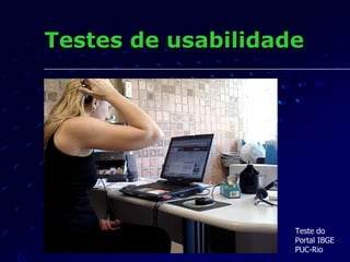 Testes de usabilidade Teste do Portal IBGE PUC-Rio 