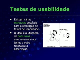 Testes de usabilidade <ul><li>Existem várias  estruturas  possíveis para a realização de testes de usabilidade. </li></ul>...