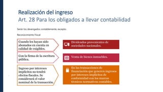 .
Realización del ingreso
Art. 28 Para los obligados a llevar contabilidad
Serán los devengados contablemente, excepto:
Reconocimiento Fiscal:
 