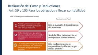 Realización del Costo y Deducciones
Art. 59 y 105 Para los obligados a llevar contabilidad
Serán los devengados contablemente excepto:
Reconocimiento Fiscal:
 