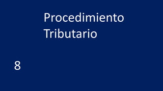 Procedimiento
Tributario
8
 