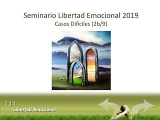 :( :| :)
Libertad
Seminario Libertad Emocional 2019
Casos Difíciles (2b/9)
 