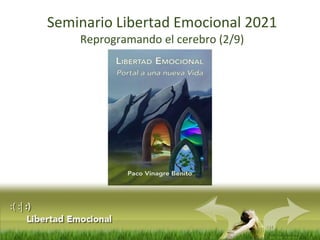 :(:|:)
Libertad Emocional
Seminario Libertad Emocional 2021
Reprogramando el cerebro (2/9)
 
