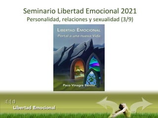 :(:|:)
Libertad Emocional
Seminario Libertad Emocional 2021
Personalidad, relaciones y sexualidad (3/9)
 