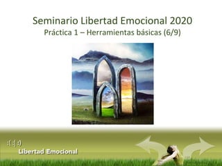 :(:|:)
Libertad Emocional
Seminario Libertad Emocional 2020
Práctica 1 – Herramientas básicas (6/9)
 