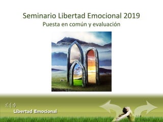 :( :| :)
Libertad
Seminario Libertad Emocional 2019
Puesta en común y evaluación
 