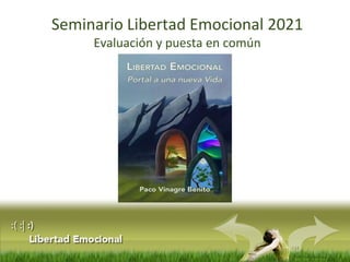 :(:|:)
Libertad Emocional
Seminario Libertad Emocional 2021
Evaluación y puesta en común
 