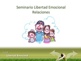 :( :| :) 
Libertad 
Emocional 
Seminario Libertad Emocional 
Relaciones 
 