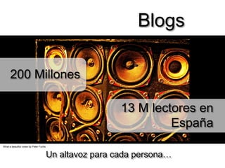 Blogs200 Millones 13 M lectores en EspañaWhat a beautiful noise by Peter FuchsUn altavoz para cada persona… 
