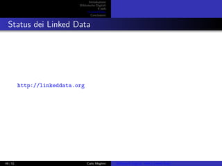 Introduzione
Biblioteche Digitali
Il web
I Linked Data
Conclusioni
Status dei Linked Data
http://linkeddata.org
49 / 51 Carlo Meghini Biblioteche Digitali, Web e Linked Data
 