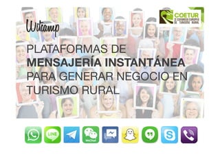 PatrocinaOrganiza
PLATAFORMAS DE
MENSAJERÍA INSTANTÁNEA 
PARA GENERAR NEGOCIO EN 
TURISMO RURAL
 