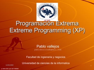 Programación Extrema Extreme Programming (XP) Pablo vallejos [email_address] Facultad de ingieneria y negocios Universidad de ciencias de la informatica 