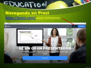 https://prezi.com/ aquí entramos
Navegando en Prezi
 