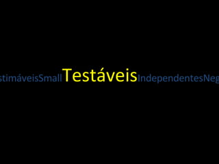 TestáveisIndependentesNegociáveisValor para   o clienteEstimáveisSmall Testáveis IndependentesNegociáveis 