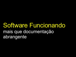 Software Funcionando   mais que documentação abrangente 