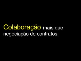 Colaboração   mais que negociação de contratos 