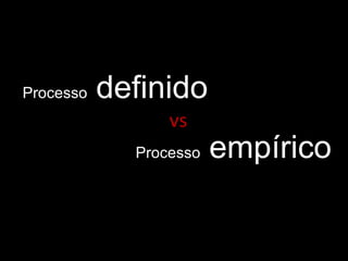 Processo  definido vs Processo  empírico 