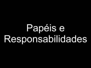Papéis e Responsabilidades 