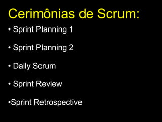 Cerimônias de Scrum: Sprint Planning 1 Sprint Planning 2 Daily Scrum Sprint Review Sprint Retrospective 