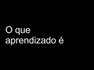 O que aprendizado é 
