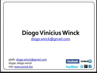 Diogo Vinícius Winck
                diogo.winck@gmail.com




gtalk: diogo.winck@gmail.com
skype: diogo.winck
site: www.winck.biz
 