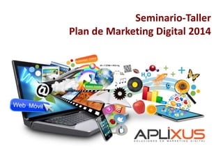 Seminario-Taller
Plan de Marketing Digital 2014

 