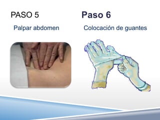 PASO 5
Palpar abdomen   Colocación de guantes
 