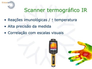 Scanner termográfico IR
• Reações imunológicas / ↑ temperatura
• Alta precisão da medida
• Correlação com escalas visuais
 