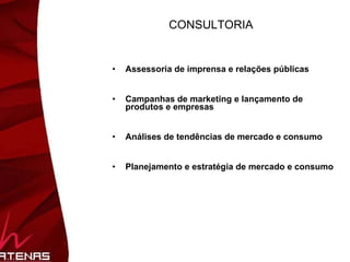CONSULTORIA Assessoria de imprensa e relações públicas Campanhas de marketing e lançamento de produtos e empresas Análises de tendências de mercado e consumo  Planejamento e estratégia de mercado e consumo 