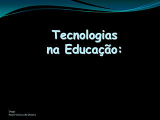 TecnologiasnaEducação: DiogoPaulo Vinicius de Oliveira 