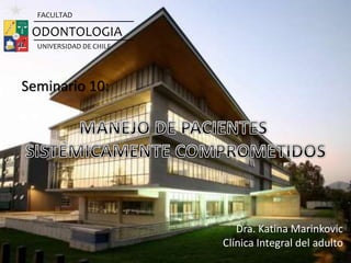 Dra. Katina Marinkovic
Clínica Integral del adulto
Seminario 10:
ODONTOLOGIA
UNIVERSIDAD DE CHILE
FACULTAD
 