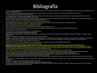 Bibliografía
• Furness S, Bryan G, McMillan R, Birchenough S, Worthington HV. Interventions for the management of dry mouth: non-pharmacological interventions. Cochrane Database Syst Rev.
2013 Sep 5;9:CD009603. Review
• Baldini C, Talarico R, Tzioufas AG, Bombardieri S. Classification criteria for Sjogren’s syndrome: A critical review. J Autoimmun. 2012 Aug;39(1-2):9-14. doi:
10.1016/j.jaut.2011.12.006. Epub 2011 Dec 30. Review.
• Furness S, Worthington HV, Bryan G, Birchenough S, McMillan R. Interventions for the management of dry mouth: topical therapies. Cochrane Database Syst Rev. 2011 Dec
7;(12):CD008934. doi: 10.1002/14651858.CD008934.pub2. Review.
• Manuel Ramos-Casals, MD, PhD; Athanasios G. Tzioufas, MD; John H. Stone, MD, MPH; Antoni Sisó, MD, PhD; Xavier Bosch, MD, PhD. Treatment of Primary Sjögren Syndrome. A
Systematic Review. JAMA. 2010 Jul 28;304(4):452-60. doi: 10.1001/jama.2010.1014
• «La boca, espejo de la anemia» M. Diaz, A. Avila, D. Alarcón. Colaboraciones libres. 2008.
• Hematoligia, Anemias, Clasificación, Anemia Post Hemorragia y Anemia Ferropriva. Bases medicina, facultad de medicina Univerisidad de Chile.
http://www.basesmedicina.cl/hematologia/15_1_anemias/contenidos.htm
• Sáez R, Clase medicina oral, Anemia 5° año Universidad de Chile, 2013.
• DeRossi, Raghavendra, Anemia, Oral Surg Oral Med Oral Pathol Oral Radiol Endod 2003;95:131-41
• Little JW, Falace DA, Miller CS, Rhodus NL. Dental management of the medically compromised patient. 6th ed. St. Louis: Mosby; 2002:154, 620-30.
• GPC Hemofilia, 2013 – Ministerio de Salud
• http://www.nlm.nih.gov/medlineplus/spanish/ency/article/003656.htm
• http://www.nlm.nih.gov/medlineplus/spanish/hemophilia.html
• McMillan R. Hemorrhagic disorders: abnormalities of platelet and vascular function. In: Goldman L, Ausiello D, eds. Cecil Medicine. 23rd ed. Philadelphia, Pa: Saunders Elsevier;
2007:chap 179.
• ANNALS OF THE NEW YORK ACADEMY OF SCIENCES. Issue: Annals Meeting Report ts
• Diabetes and oral Diseases: Implications for health professionals. David A. Albert T, 1 Angela Ward, 1 Pamela Allweiss, 2,3 Dana T. Graves, 4 Williams C. Knowler, 5 Karol Kunzel, 1
Rudolph L. Leibel, 6 Karen K. N Ovak, 7 Thomas W. Oates, 8 Panos N. Papapanou, 1 Ann M ar ie Schmidt, 9 George W. Taylor, 10 Ira B. Lamster, 1 and Evanthia Lalla1.
• (3) HTA I. Topicos de Odontologia Integral. Porf Dr Fernando Romo O.
• MINISTERIO DE SALUD. Guía Clínica Accidente Cerebro Vascular Isquémico, en personas de 15 años y más. SANTIAGO: Minsal, 2013.
• http://www.nlm.nih.gov/medlineplus/spanish/ency/article/000726.htm
• Guidelines for the prevention of stroke in patients with stroke or transient ischemic attack: a guideline for healthcare professionals from the american heart
association/american stroke association.Furie KL, Kasner SE, Adams RJ, Albers GW, Bush RL, Fagan SC, Halperin JL, Johnston SC, Katzan I, Kernan WN, Mitchell PH, Ovbiagele
B, Palesch YY,Sacco RL, Schwamm LH, Wassertheil-Smoller S, Turan TN, Wentworth D; American Heart Association Stroke Council, Council on Cardiovascular Nursing, Council on
Clinical Cardiology, and Interdisciplinary Council on Quality of Care and Outcomes Research.
• Brian L. Mealey y Gloria L. Ocampo. Diabetes mellitus y enfermedad periodontal. Periodontology2000 (Ed Esp), Vol. 19, 2008, 86-104.
• Protocolo de recomendaciones en el tratamiento odontológico del paciente diabético. Ilustre Consejo General de Colegios de Odontólogos y Estomatólogos de España
• Lalla RV, D'Ambrosio JA. Dental management considerations for the patient with diabetes mellitus. J Am Dent Assoc. 2001 Oct; 132(10):1425-32.
• Samuel J. McKenna, Dental Management of Patients with Diabetes. Dental Clinics of NorthAmerica. Volume 50, Issue 4, October 2006, Pages 591–606.
• Guía clínica Diabetes Mellitus tipo II. Serie guías clínicas Minsal 2010. Gobierno de Chile.
• Elba Cardozo. Germán Pardi. Consideraciones a tomar en cuenta en el manejo odontológico del paciente con diabetes mellitus. Acta odontológica venezolana. Volumen 41 Nº 1.
2003
• Carda C, Mosquera-Lloreda N, Salom L, Gomez de Ferraris ME, Peydró A. Structural and functional salivary disorders in type 2 diabetic patients. Med Oral Patol Oral Cir Bucal 2006;
11:E309-14
• Ministerios de Salud. Guía Clínica AUGE Diabetes Mellitus Tipo 1. 2013
• Dr. Romo F., Dr. Walter D. Tópicos en odontología Integral. 1era Edición. Santiago 2011 Marzo.
• Documento de consenso sobre la utilización de profilaxis antibiótica en cirugía y procedimientos dentales. Gutiérrez JL1, Bagán JV2, Bascones A3, Llamas R4, Llena J5, Morales
A6,Noguerol B7, Planells P8, Prieto J9, Salmerón JI10
 