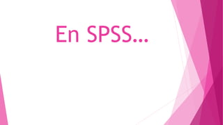 En SPSS…
 