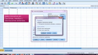 Seleccionamos en
Opciones, Medias y
desviaciones estándas.
 