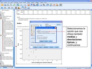 Seleccionamos la
opción que nos
ofrece también
medias y
desviaciones
típicas, y
continuamos
 