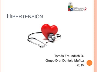 HIPERTENSIÓN
Tomás Freundlich D.
Grupo Dra. Daniela Muñoz
2015
 