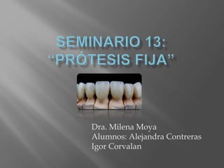 Dra. Milena Moya
Alumnos: Alejandra Contreras
Igor Corvalan
 