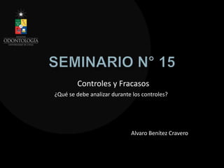 Controles y Fracasos
Alvaro Benítez Cravero
¿Qué se debe analizar durante los controles?
 