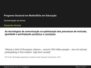 “ Almost a third of European citizens – around 150 million people – are not actively participating in this modern, high-tech society ” ICT for all: Technology supporting an inclusive world. European Commission. 2010. As tecnologias da comunicação na optimização dos processos de inclusão, igualdade e participação  periférica   e  centrípeta 