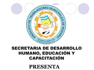 PRESENTA
SECRETARIA DE DESARROLLO
HUMANO, EDUCACIÓN Y
CAPACITACIÓN
 