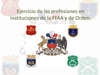 Ejercicio de las profesiones en 
instituciones de la FFAA y de Orden. 
 