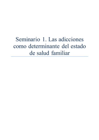 Seminario 1. Las adicciones 
como determinante del estado 
de salud familiar 
 