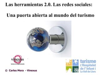 Las herramientas 2.0. Las redes sociales:

Una puerta abierta al mundo del turismo




© Carles Mera - Vinexus
 