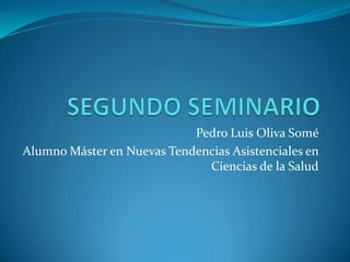 Pedro Luis Oliva Somé
Alumno Máster en Nuevas Tendencias Asistenciales en
                              Ciencias de la Salud
 