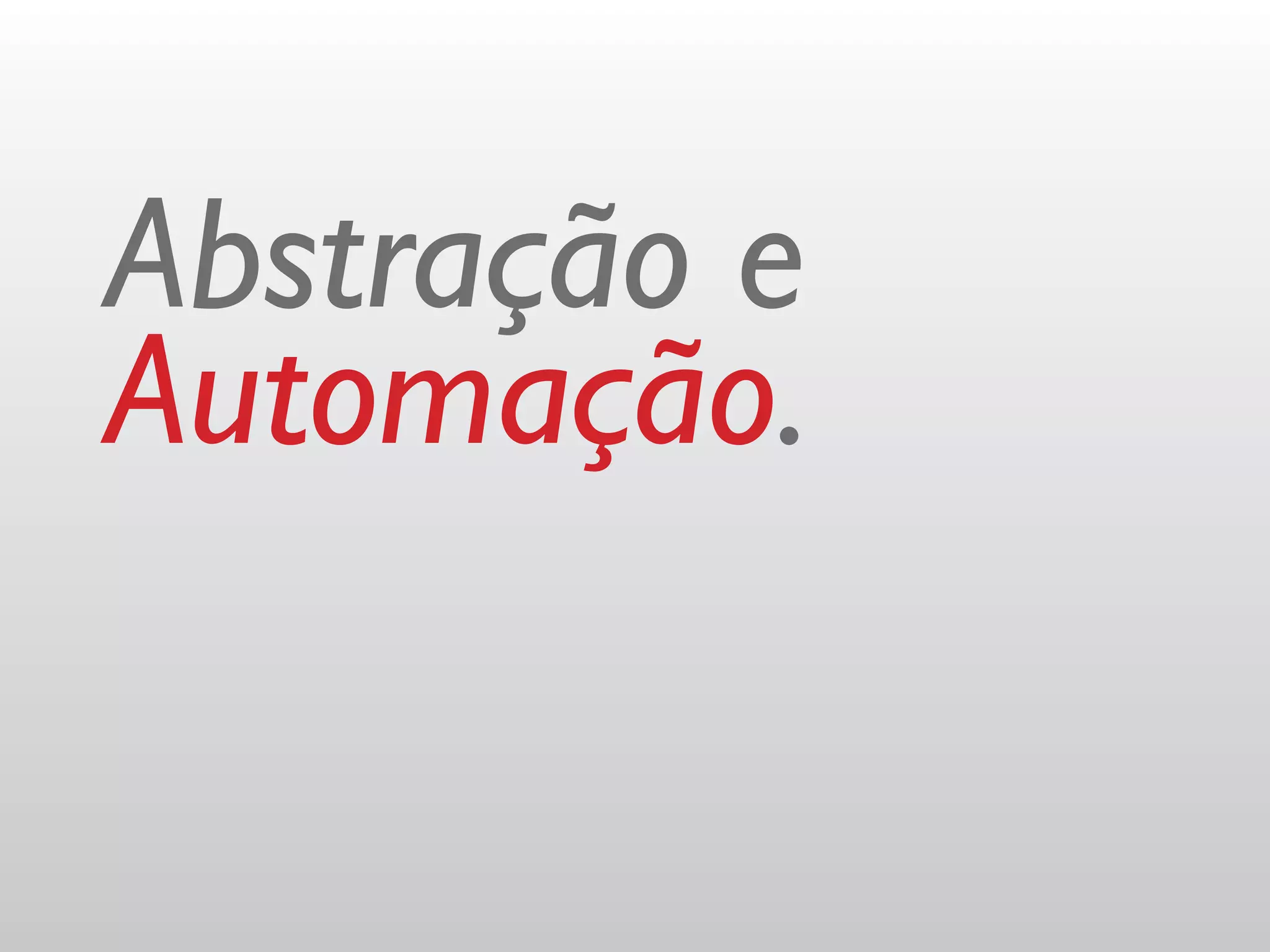 Abstração e
Automação.
 