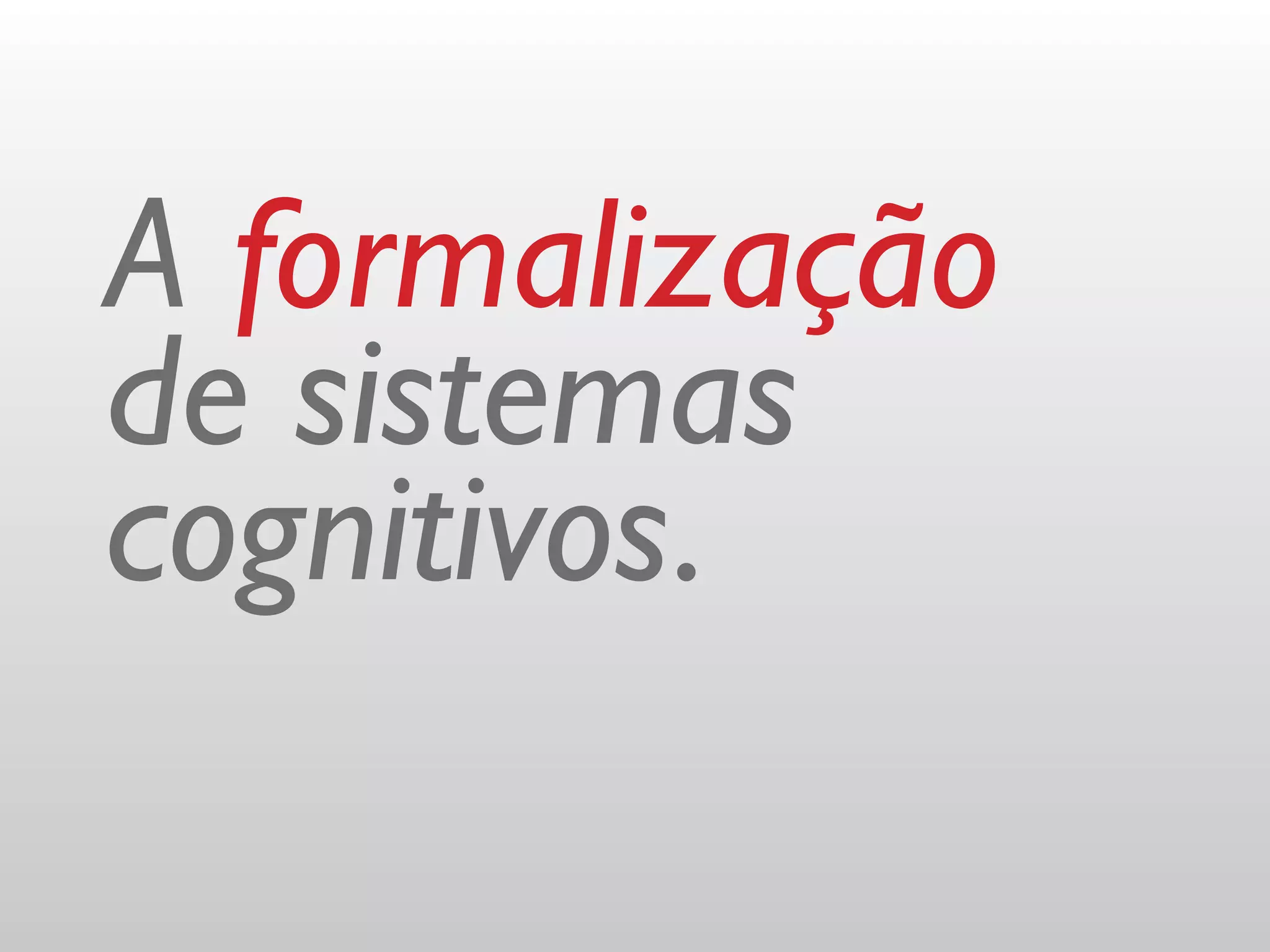 A formalização
de sistemas
cognitivos.
 
