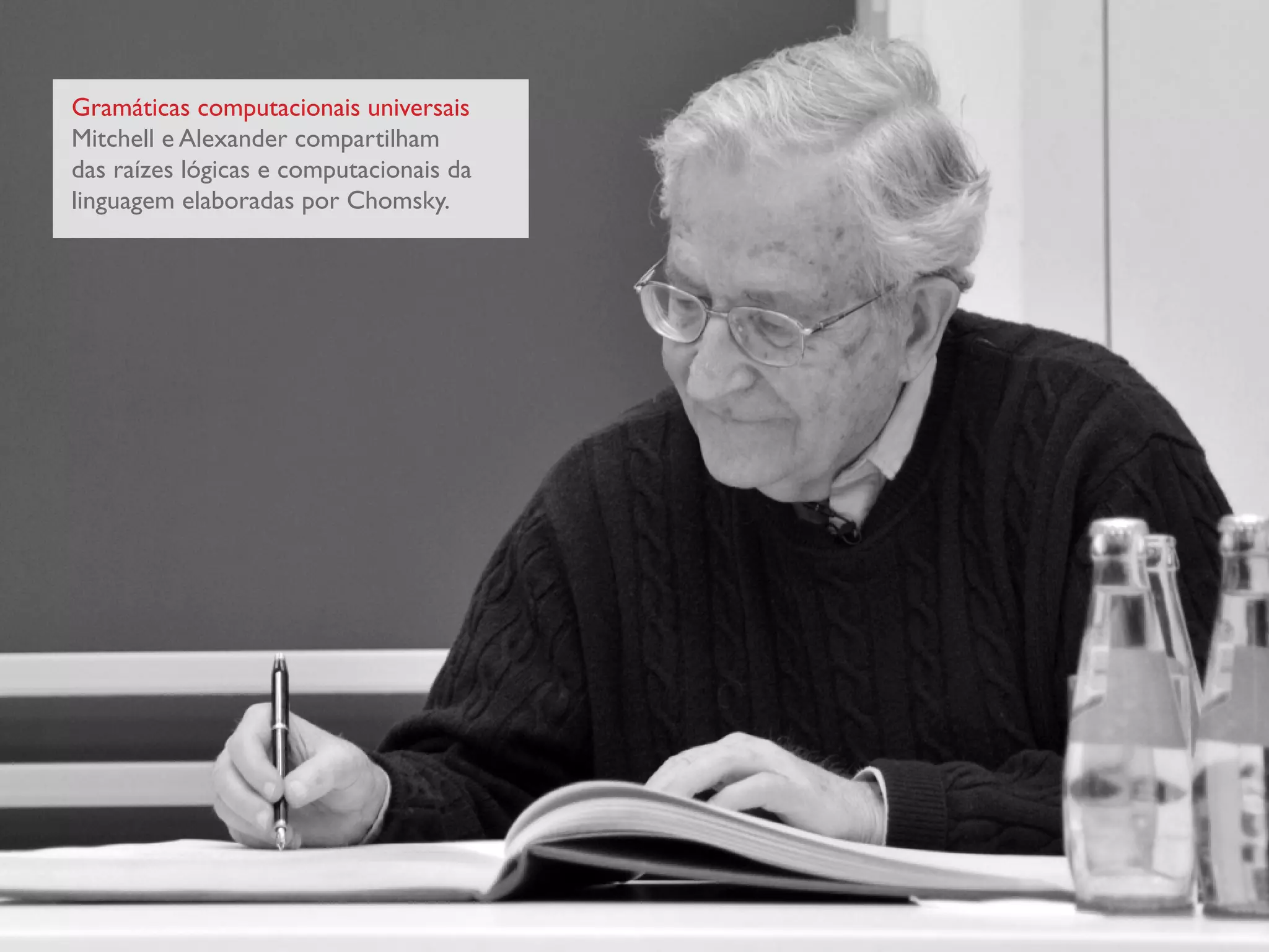 Gramáticas computacionais universais
Mitchell e Alexander compartilham
das raízes lógicas e computacionais da
linguagem elaboradas por Chomsky.
 