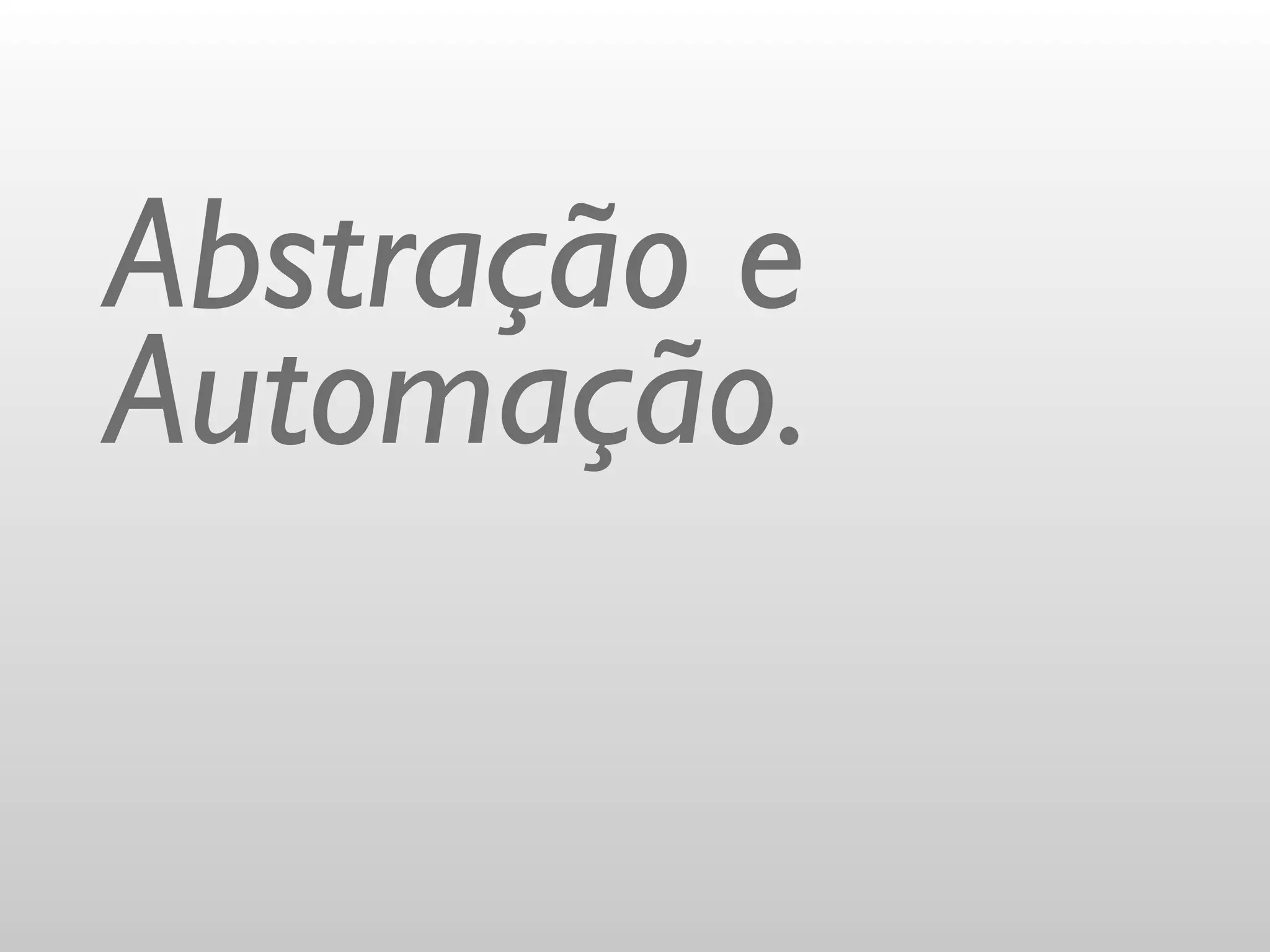 Abstração e
Automação.
 